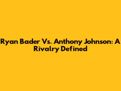 Ryan Bader Vs. Anthony Johnson: A Rivalry Defined