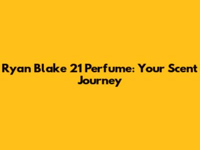 Ryan Blake 21 Perfume: Your Scent Journey