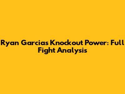 Ryan Garcia's Knockout Power: Full Fight Analysis