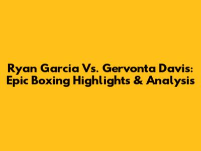 Ryan Garcia Vs. Gervonta Davis: Epic Boxing Highlights & Analysis