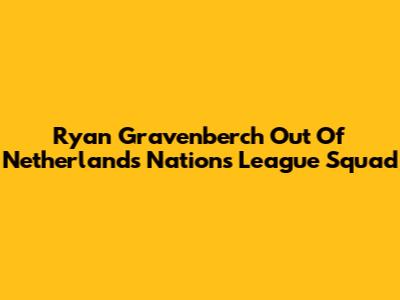 Ryan Gravenberch Out Of Netherlands Nations League Squad