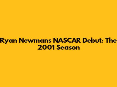 Ryan Newman's NASCAR Debut: The 2001 Season