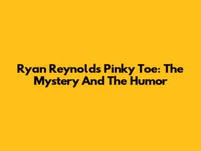 Ryan Reynolds' Pinky Toe: The Mystery And The Humor