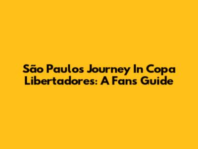 São Paulo's Journey In Copa Libertadores: A Fan's Guide