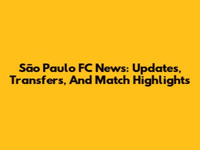 São Paulo FC News: Updates, Transfers, And Match Highlights