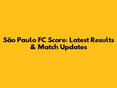 São Paulo FC Score: Latest Results & Match Updates