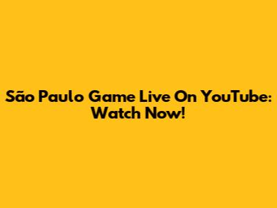 São Paulo Game Live On YouTube: Watch Now!