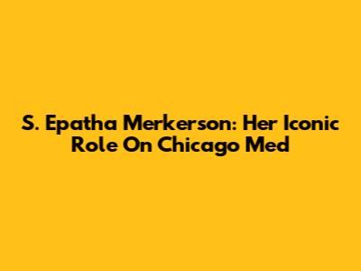 S. Epatha Merkerson: Her Iconic Role On Chicago Med