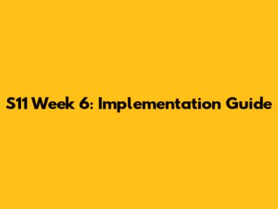 S11 Week 6: Implementation Guide