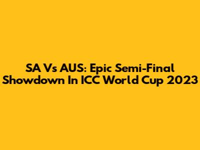 SA Vs AUS: Epic Semi-Final Showdown In ICC World Cup 2023