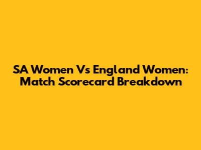 SA Women Vs England Women: Match Scorecard Breakdown