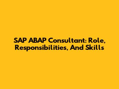 SAP ABAP Consultant: Role, Responsibilities, And Skills