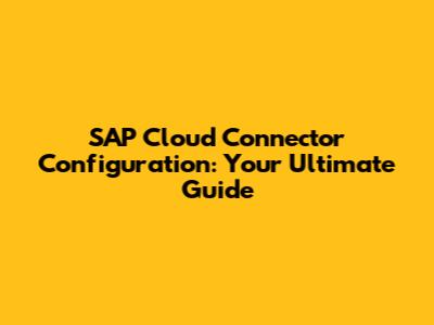 SAP Cloud Connector Configuration: Your Ultimate Guide