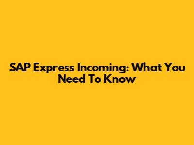 SAP Express Incoming: What You Need To Know