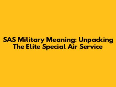 SAS Military Meaning: Unpacking The Elite Special Air Service
