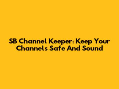 SB Channel Keeper: Keep Your Channels Safe And Sound