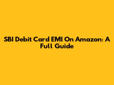SBI Debit Card EMI On Amazon: A Full Guide