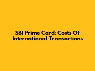 SBI Prime Card: Costs Of International Transactions
