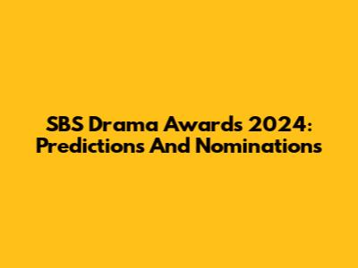 SBS Drama Awards 2024: Predictions And Nominations