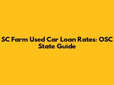 SC Farm Used Car Loan Rates: OSC State Guide