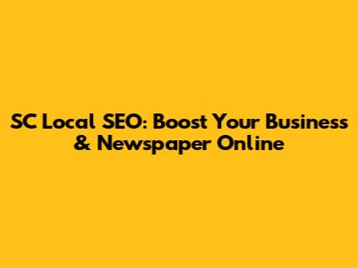 SC Local SEO: Boost Your Business & Newspaper Online