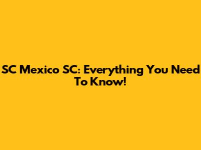 SC Mexico SC: Everything You Need To Know!