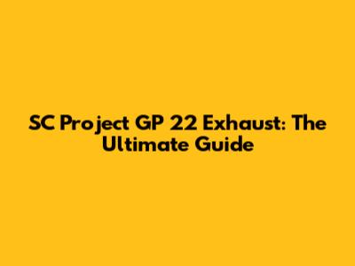 SC Project GP 22 Exhaust: The Ultimate Guide