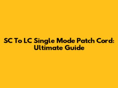 SC To LC Single Mode Patch Cord: Ultimate Guide
