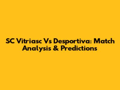 SC Vitriasc Vs Desportiva: Match Analysis & Predictions