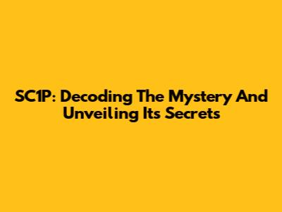 SC1P: Decoding The Mystery And Unveiling Its Secrets