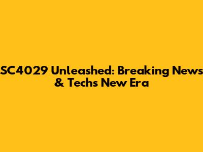 SC4029 Unleashed: Breaking News & Tech's New Era