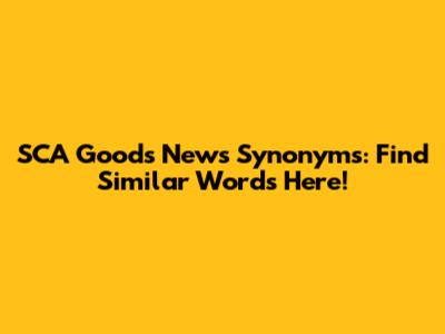 SCA Goods News Synonyms: Find Similar Words Here!