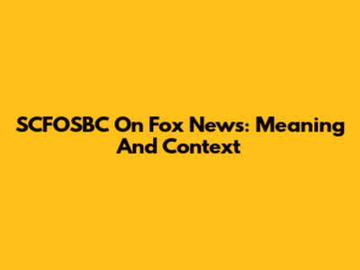 SCFOSBC On Fox News: Meaning And Context