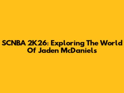 SCNBA 2K26: Exploring The World Of Jaden McDaniels