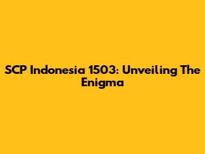 SCP Indonesia 1503: Unveiling The Enigma