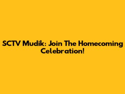 SCTV Mudik: Join The Homecoming Celebration!