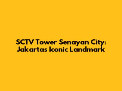 SCTV Tower Senayan City: Jakarta's Iconic Landmark