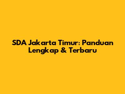 SDA Jakarta Timur: Panduan Lengkap & Terbaru