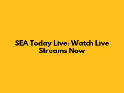 SEA Today Live: Watch Live Streams Now