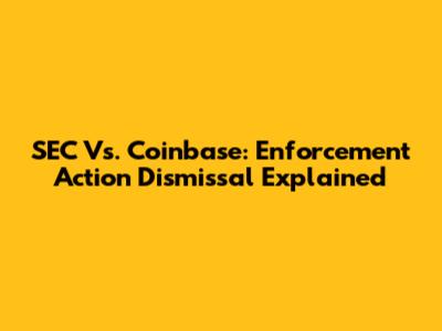 SEC Vs. Coinbase: Enforcement Action Dismissal Explained