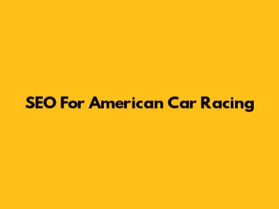 SEO For American Car Racing