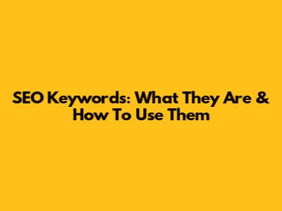 SEO Keywords: What They Are & How To Use Them