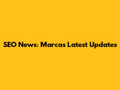 SEO News: Marca's Latest Updates