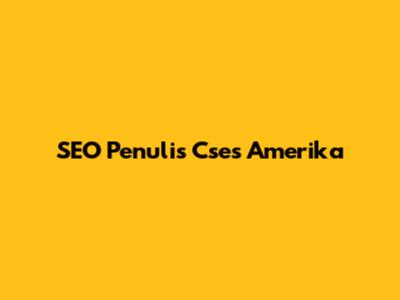 SEO Penulis Cses Amerika