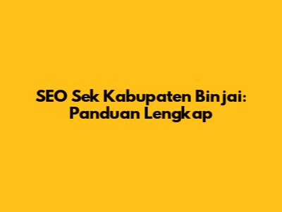 SEO Sek Kabupaten Binjai: Panduan Lengkap