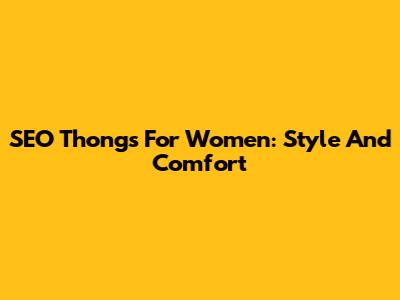 SEO Thongs For Women: Style And Comfort