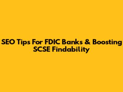 SEO Tips For FDIC Banks & Boosting SCSE Findability