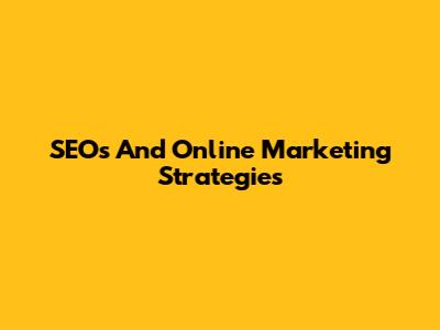 SEOs And Online Marketing Strategies