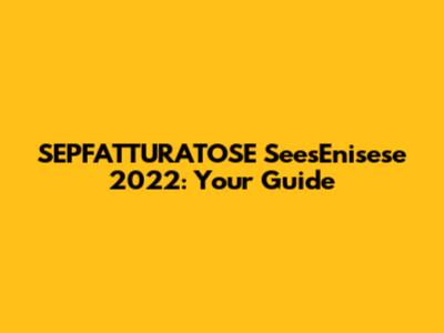 SEPFATTURATOSE SeesEnisese 2022: Your Guide