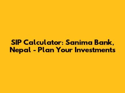 SIP Calculator: Sanima Bank, Nepal - Plan Your Investments